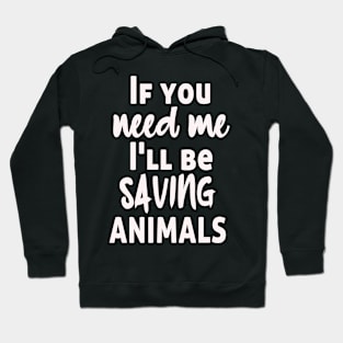 If you need me I'll be saving animals Hoodie